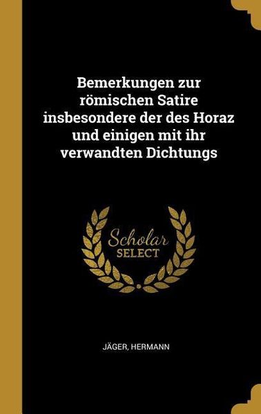 Produktbild: Bemerkungen zur r&ouml;mischen Satire insbesondere der des Horaz und einigen mit ihr verwandten Dichtungs