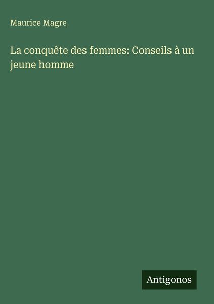 Produktbild: La conqu&ecirc;te des femmes: Conseils &agrave; un jeune homme