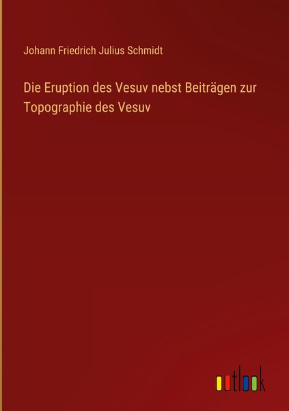 Produktbild: Die Eruption des Vesuv nebst Beitr&auml;gen zur Topographie des Vesuv