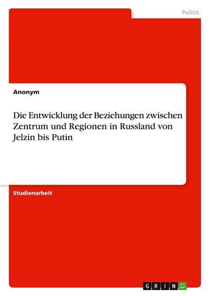 Produktbild: Die Entwicklung der Beziehungen zwischen Zentrum und Regionen in Russland von Jelzin bis Putin