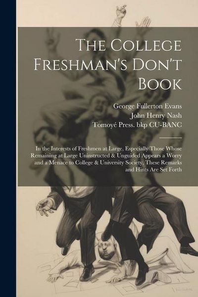 Produktbild: The College Freshman's Don't Book; in the Interests of Freshmen at Large, Especially Those Whose Remaining at Large Uninstructed & Unguided Appears a