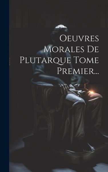 Produktbild: Oeuvres Morales De Plutarque Tome Premier...