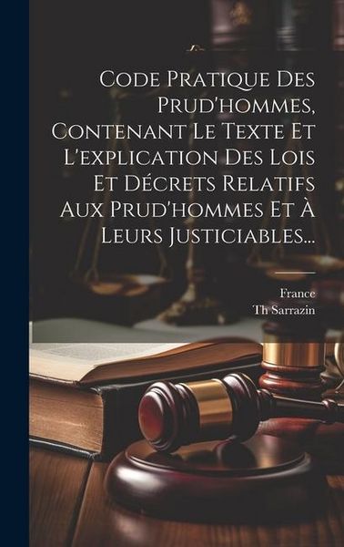 Produktbild: Code Pratique Des Prud'hommes, Contenant Le Texte Et L'explication Des Lois Et D&eacute;crets Relatifs Aux Prud'hommes Et &Agrave; Leurs Justiciables...