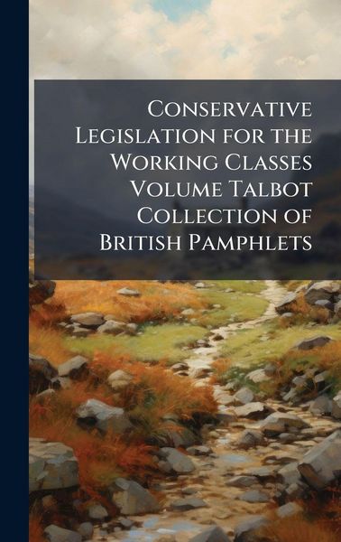 Produktbild: Conservative Legislation for the Working Classes Volume Talbot Collection of British Pamphlets