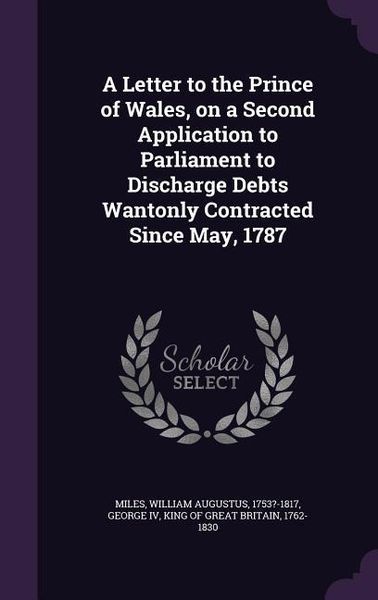 Produktbild: A Letter to the Prince of Wales, on a Second Application to Parliament to Discharge Debts Wantonly Contracted Since May, 1787