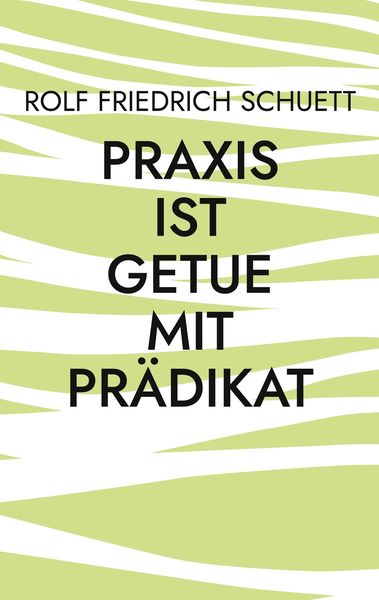 Produktbild: Praxis ist Getue mit Pr&auml;dikat