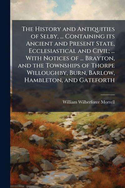 Produktbild: The History and Antiquities of Selby, ... Containing its Ancient and Present State, Ecclesiastical and Civil; ... With Notices of ... Brayton, and the