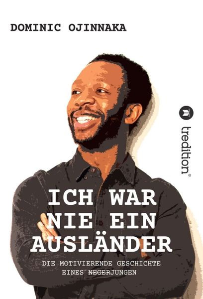Ich War Nie ein Ausländer, Gebundene Ausgabe von Dominic Ojinnaka, Tredition, 9783746972763