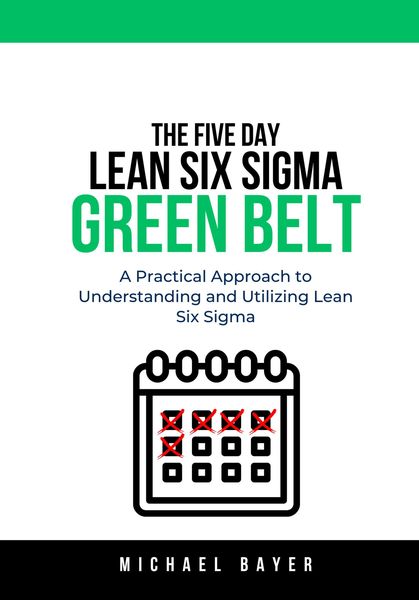 Produktbild: The 5 Day Lean Six Sigma Green Belt: A Practical Approach to Understanding and Utilizing Lean Six Sigma