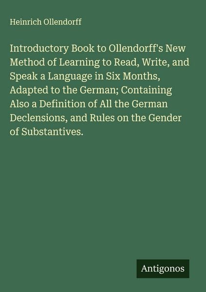 Produktbild: Introductory Book to Ollendorff's New Method of Learning to Read, Write, and Speak a Language in Six Months, Adapted to the German; Containing Also a