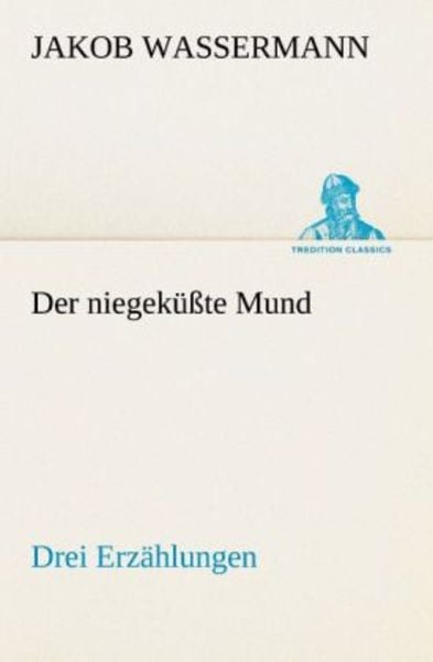 Der niegeküßte Mund. Drei Erzählungen, Taschenbuch von Jakob Wassermann, Tredition, 9783842414389