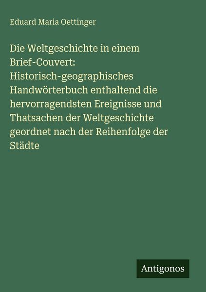 Produktbild: Die Weltgeschichte in einem Brief-Couvert: Historisch-geographisches Handw&ouml;rterbuch enthaltend die hervorragendsten Ereignisse und Thatsachen der Welt