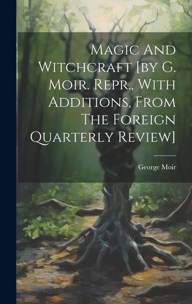 Produktbild: Magic And Witchcraft [by G. Moir. Repr., With Additions, From The Foreign Quarterly Review]