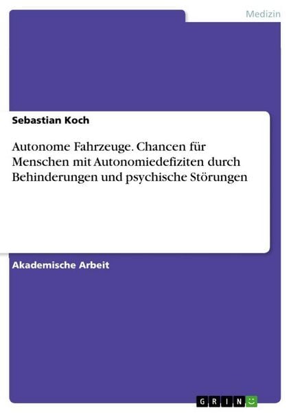 Autonome Fahrzeuge. Chancen für Menschen mit Autonomiedefiziten durch Behinderungen und psychische Störungen, Taschenbuch von Sebastian Koch, GRIN,