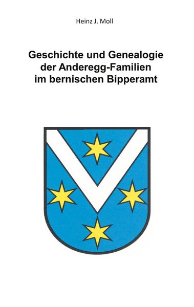Geschichte und Genealogie der Anderegg-Familien im bernischen Bipperamt, Taschenbuch von Heinz J. Moll, BoD – Books on Demand, 9783769354300