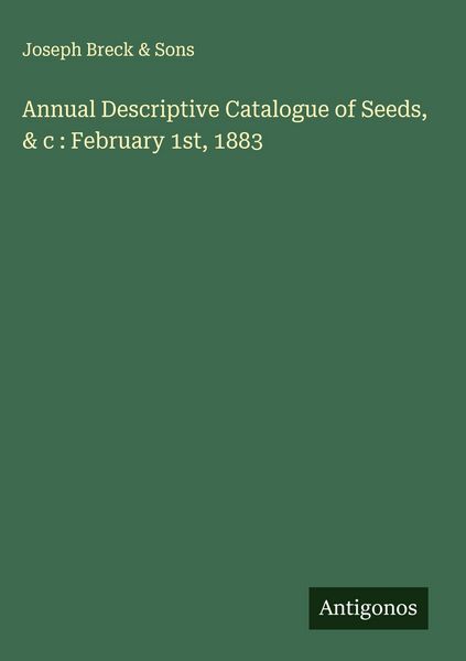 Produktbild: Annual Descriptive Catalogue of Seeds, & c : February 1st, 1883
