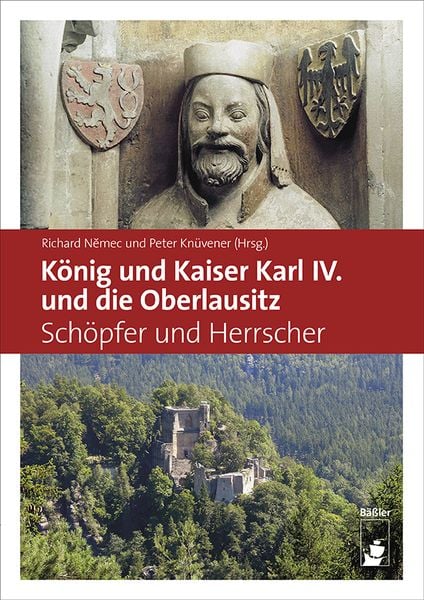 König und Kaiser Karl IV. und die Oberlausitz, Taschenbuch von Peter Knüvener,Richard Nemec, Hendrik Bäßler verlag, berlin, 978-3-945880-40-1