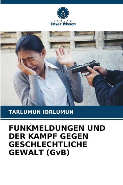 Funkmeldungen und der Kampf Gegen Geschlechtliche Gewalt (gvb), Taschenbuch von Tarlumun Iorlumun, Verlag Unser Wissen, 9786208254513
