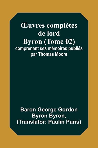 Produktbild: &iquest;uvres compl&egrave;tes de lord Byron (Tome 02); comprenant ses m&eacute;moires publi&eacute;s par Thomas Moore