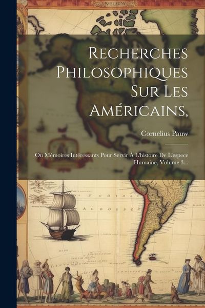 Produktbild: Recherches Philosophiques Sur Les Am&eacute;ricains,: Ou M&eacute;moires Int&eacute;ressants Pour Servir &Agrave; L'histoire De L'espece Humaine, Volume 3...