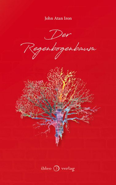 Der Regenbogenbaum, Taschenbuch von John Atan Iron, Ihleo verlag, 978-3-96666-070-9