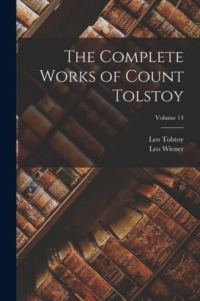 Produktbild: The Complete Works of Count Tolstoy; Volume 14