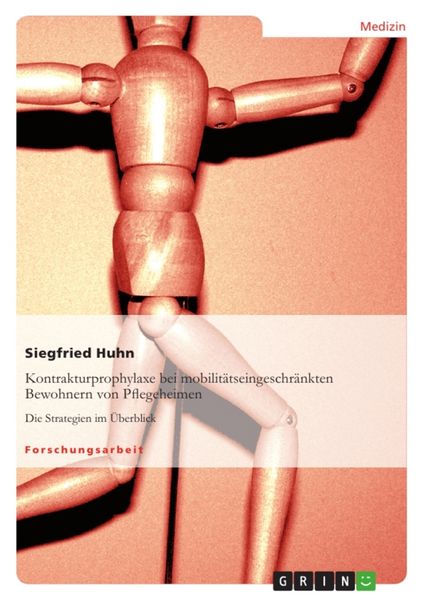 Kontrakturprophylaxe bei mobilitätseingeschränkten Bewohnern von Pflegeheimen, Taschenbuch von Siegfried Huhn, GRIN, 9783640987009