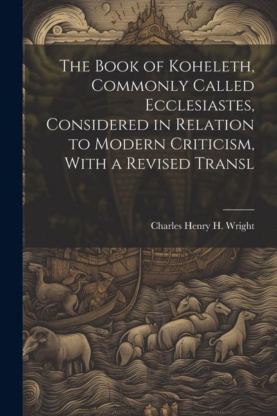 Produktbild: The Book of Koheleth, Commonly Called Ecclesiastes, Considered in Relation to Modern Criticism, With a Revised Transl