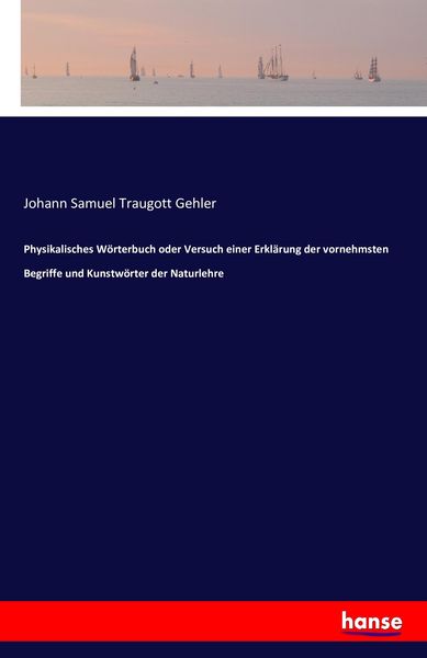 Physikalisches Wörterbuch oder Versuch einer Erklärung der vornehmsten Begriffe und Kunstwörter der Naturlehre, Taschenbuch von Johann Samuel Traugott