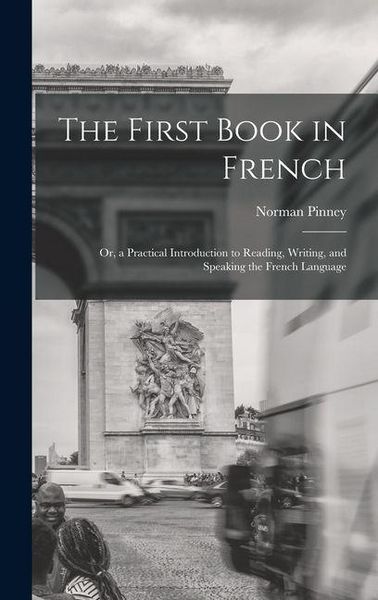 Produktbild: The First Book in French; Or, a Practical Introduction to Reading, Writing, and Speaking the French Language