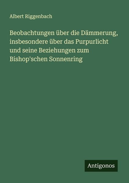 Produktbild: Beobachtungen &uuml;ber die D&auml;mmerung, insbesondere &uuml;ber das Purpurlicht und seine Beziehungen zum Bishop'schen Sonnenring