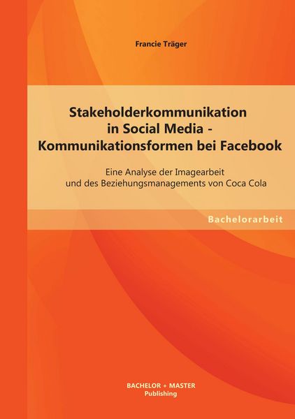 Produktbild: Stakeholderkommunikation in Social Media - Kommunikationsformen bei Facebook: Eine Analyse der Imagearbeit und des Beziehungsmanagements von Coca Cola
