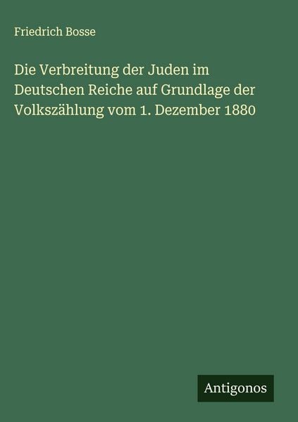Produktbild: Die Verbreitung der Juden im Deutschen Reiche auf Grundlage der Volksz&auml;hlung vom 1. Dezember 1880