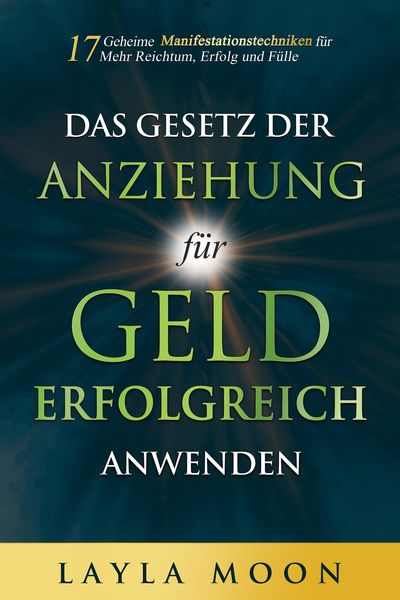 Produktbild: Das Gesetz der Anziehung f&uuml;r Geld erfolgreich anwenden: 17 geheime Manifestationstechniken f&uuml;r mehr Reichtum, Erfolg und F&uuml;lle (Layla Moon Deutsch, #2