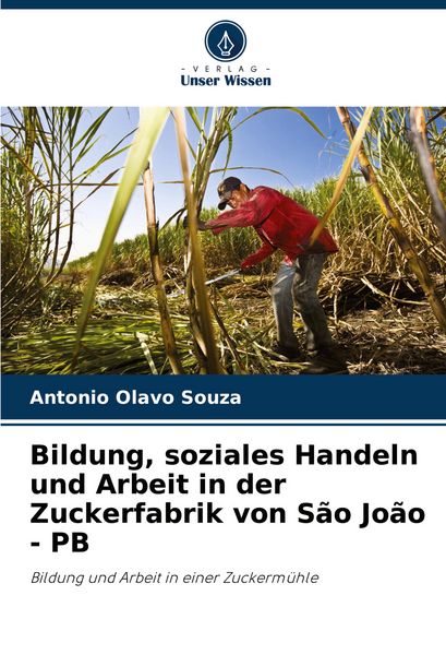 Bildung, soziales Handeln und Arbeit in der Zuckerfabrik von São João - PB, Taschenbuch von Antonio Olavo Souza, Verlag Unser Wissen, 9786207287512