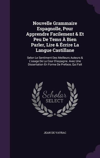 Produktbild: Nouvelle Grammaire Espagnolle, Pour Apprendre Facilement & Et Peu De Tems &Agrave; Bien Parler, Lire & &Eacute;crire La Langue Castillane: Selon Le Sentiment Des Me