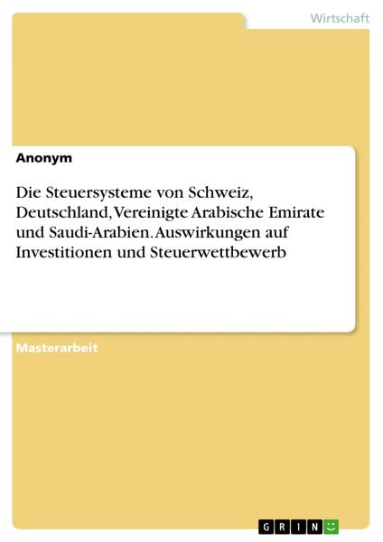 Produktbild: Die Steuersysteme von Schweiz, Deutschland, Vereinigte Arabische Emirate und Saudi-Arabien. Auswirkungen auf Investitionen und Steuerwettbewerb