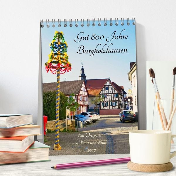 Produktbild: Gut 800 Jahre Burgholzhausen. Ein Ortsportr&auml;t in Wort und Bild 2027 (Tischkalender 2027 DIN A5 hoch), CALVENDO Monatskalender