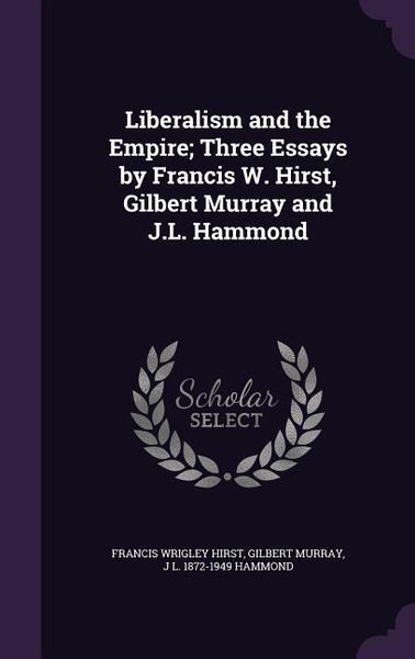 Produktbild: Liberalism and the Empire; Three Essays by Francis W. Hirst, Gilbert Murray and J.L. Hammond