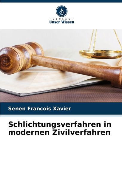 Schlichtungsverfahren in modernen Zivilverfahren, Taschenbuch von Senen Francois Xavier, Verlag Unser Wissen, 9786207858149