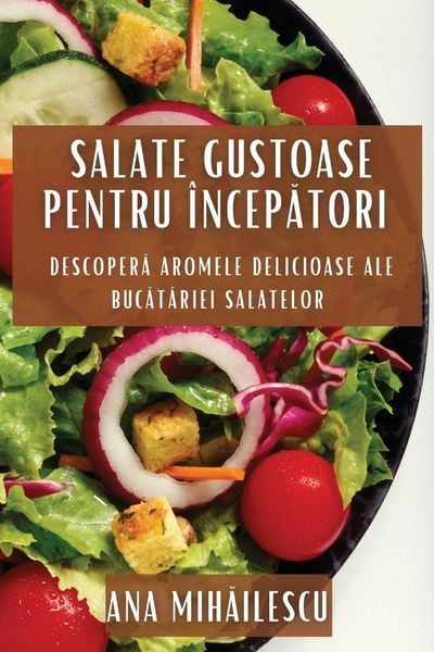 Produktbild: Salate Gustoase pentru &Icirc;ncep&iquest;tori