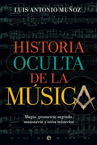 Produktbild: Historia oculta de la m&uacute;sica : magia, geometr&iacute;a sagrada, masoner&iacute;a y otros misterios
