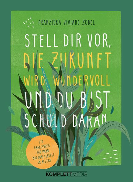 Produktbild: Stell dir vor, die Zukunft wird wundervoll und du bist schuld daran