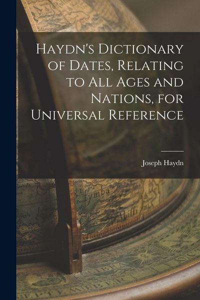 Produktbild: Haydn's Dictionary of Dates, Relating to All Ages and Nations, for Universal Reference
