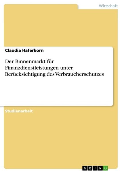 Der Binnenmarkt für Finanzdienstleistungen unter Berücksichtigung des Verbraucherschutzes, Taschenbuch von Claudia Haferkorn, GRIN, 9783656956921