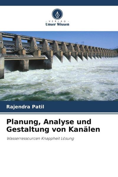 Planung, Analyse und Gestaltung von Kanälen, Taschenbuch von Rajendra Patil, Verlag Unser Wissen, 978-620-5-82108-4