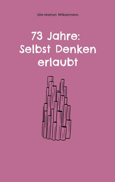 73 Jahre: Selbst Denken erlaubt, Taschenbuch von Ute-Marion Wilkesmann, BoD – Books on Demand, 9783819243479