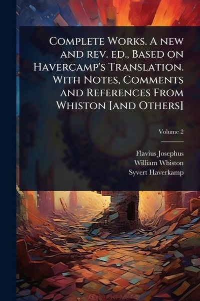Produktbild: Complete Works. A new and rev. ed., Based on Havercamp's Translation. With Notes, Comments and References From Whiston [and Others]