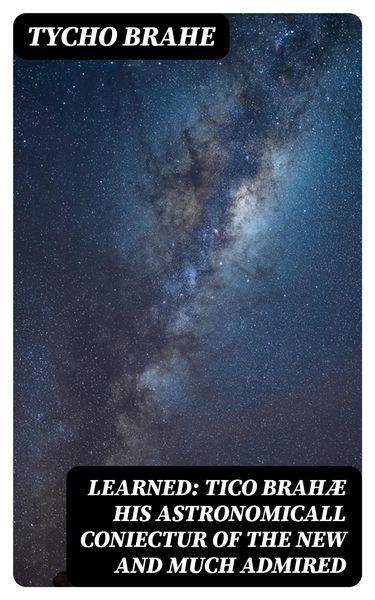 Produktbild: Learned: Tico Brah&aelig; His Astronomicall Coniectur of the New and Much Admired