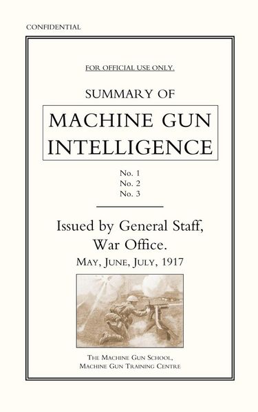 Produktbild: Summary of Machine Gun Intelligence, Parts 1, 2, 3. May - June - July 1917.